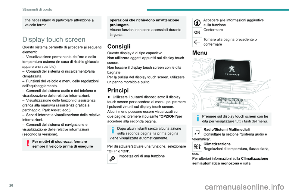 PEUGEOT 3008 2020 Manuale duso (in Italian) 26
Strumenti di bordo
che necessitano di particolare attenzione a
veicolo fermo.
Display touch screen
Questo sistema permette di accedere ai seguenti
elementi:
–
V
isualizzazione permanente dell PEUGEOT 3008 2020 Manuale duso (in Italian) 26
Strumenti di bordo
che necessitano di particolare attenzione a
veicolo fermo.
Display touch screen
Questo sistema permette di accedere ai seguenti
elementi:
–
V
isualizzazione permanente dell