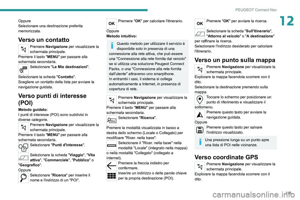 PEUGEOT 3008 2020  Manuale duso (in Italian) 275
PEUGEOT Connect Nav
12Oppure
Selezionare una destinazione preferita 
memorizzata.
Verso un contatto
Premere Navigazione per visualizzare la 
schermata principale.
Premere il tasto "MENU" p