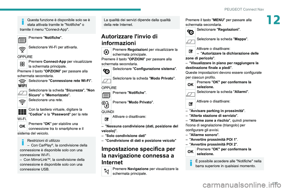 PEUGEOT 3008 2020  Manuale duso (in Italian) 277
PEUGEOT Connect Nav
12Questa funzione è disponibile solo se è 
stata attivata tramite le "Notifiche" o 
tramite il menu "Connect-App".
Premere "Notifiche". 
Selezionare W