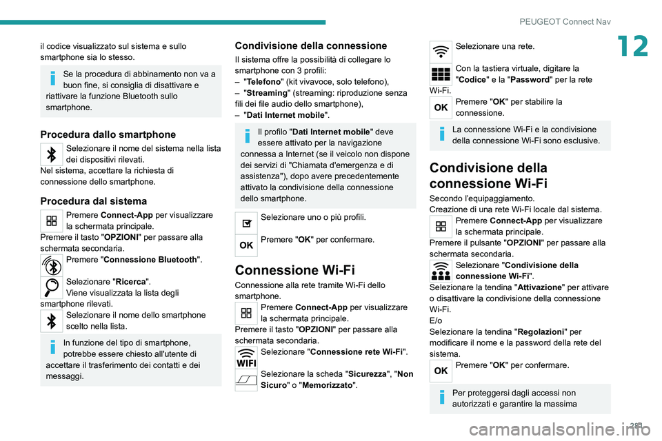 PEUGEOT 3008 2020  Manuale duso (in Italian) 281
PEUGEOT Connect Nav
12il codice visualizzato sul sistema e sullo 
smartphone sia lo stesso.
Se la procedura di abbinamento non va a 
buon fine, si consiglia di disattivare e 
riattivare la funzion