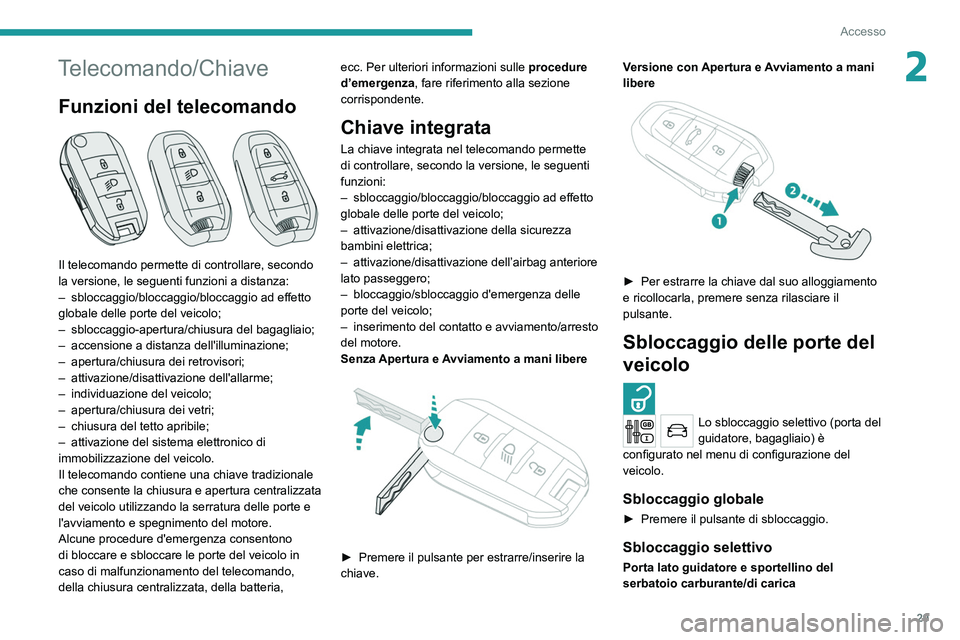 PEUGEOT 3008 2020 Manuale duso (in Italian) 29
Accesso
2Telecomando/Chiave
Funzioni del telecomando
Il telecomando permette di controllare, secondo
la versione, le seguenti funzioni a distanza:
–
sbloccaggio/bloccaggio/bloccaggio ad effe PEUGEOT 3008 2020 Manuale duso (in Italian) 29
Accesso
2Telecomando/Chiave
Funzioni del telecomando
Il telecomando permette di controllare, secondo
la versione, le seguenti funzioni a distanza:
–
sbloccaggio/bloccaggio/bloccaggio ad effe