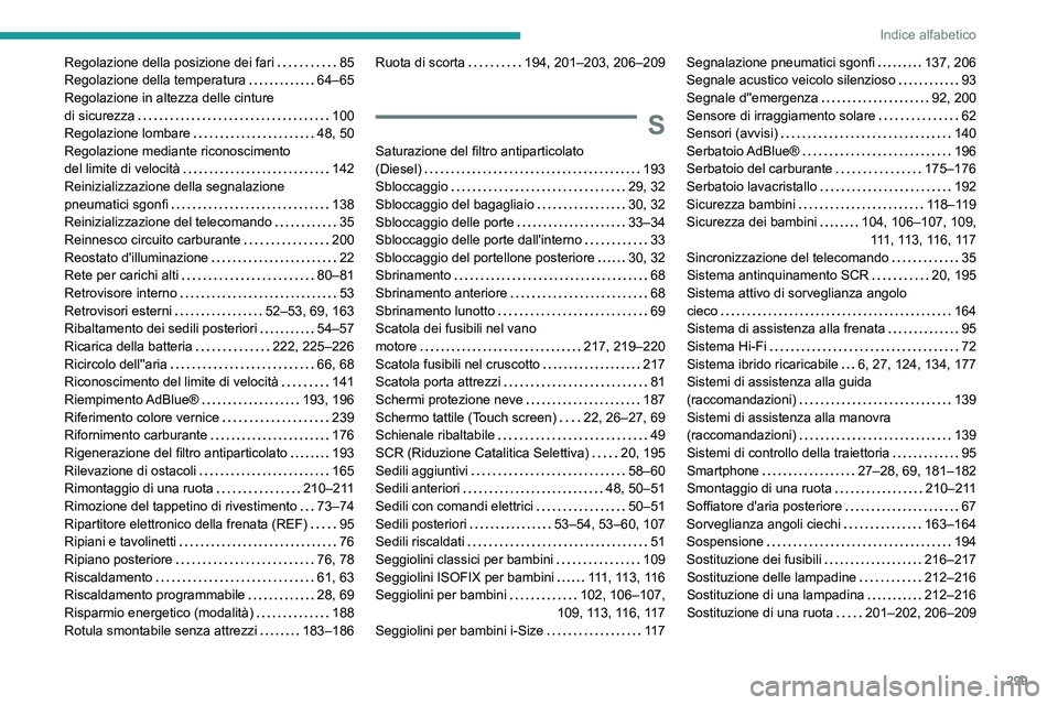PEUGEOT 3008 2020  Manuale duso (in Italian) 299
Indice alfabetico
Regolazione della posizione dei fari     85
Regolazione della temperatura     
64–65
Regolazione in altezza delle cinture  
di sicurezza
    
100
Regolazione lombare
    
48, 5