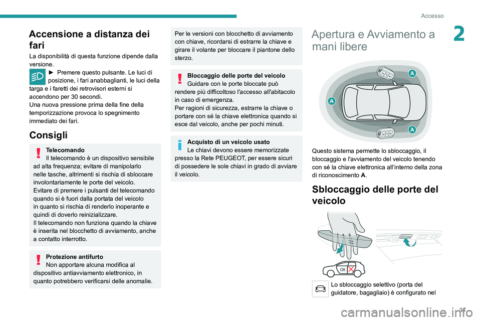 PEUGEOT 3008 2020 Manuale duso (in Italian) 31
Accesso
2Accensione a distanza dei fari
La disponibilità di questa funzione dipende dalla
versione.
► Premere questo pulsante. Le luci di
posizione, i fari anabbaglianti, le luci della
targa PEUGEOT 3008 2020 Manuale duso (in Italian) 31
Accesso
2Accensione a distanza dei fari
La disponibilità di questa funzione dipende dalla
versione.
► Premere questo pulsante. Le luci di
posizione, i fari anabbaglianti, le luci della
targa