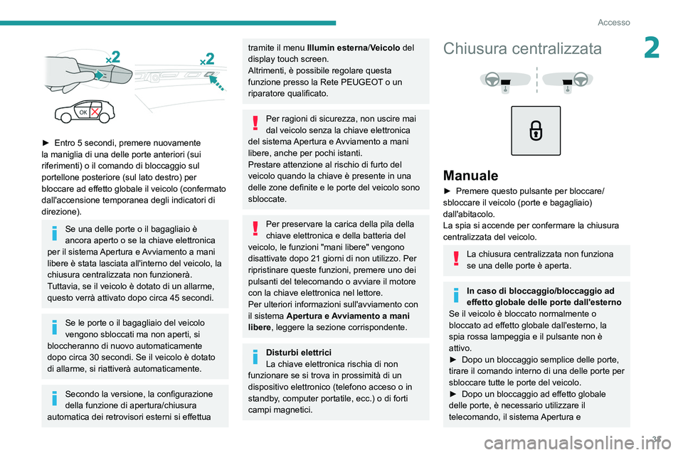 PEUGEOT 3008 2020 Manuale duso (in Italian) 33
Accesso
2
► Entro 5 secondi, premere nuovamente
la maniglia di una delle porte anteriori (sui
riferimenti) o il comando di bloccaggio sul
portellone posteriore (sul lato destro) per
bloccar PEUGEOT 3008 2020 Manuale duso (in Italian) 33
Accesso
2
► Entro 5 secondi, premere nuovamente
la maniglia di una delle porte anteriori (sui
riferimenti) o il comando di bloccaggio sul
portellone posteriore (sul lato destro) per
bloccar