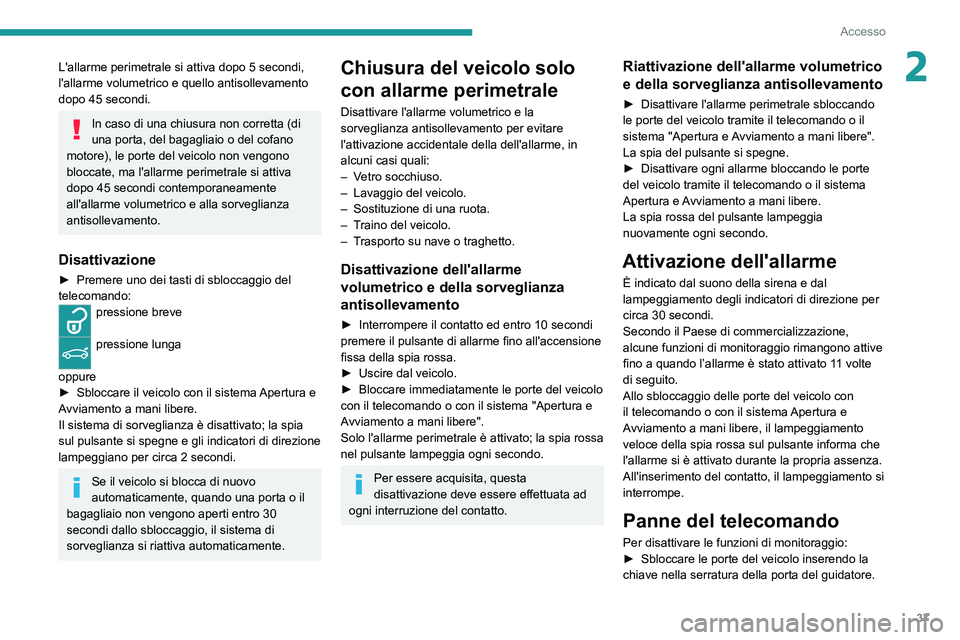 PEUGEOT 3008 2020 Manuale duso (in Italian) 37
Accesso
2L'allarme perimetrale si attiva dopo 5 secondi,
l'allarme volumetrico e quello antisollevamento
dopo 45 secondi.
In caso di una chiusura non corretta (di
una porta, del bagaglia PEUGEOT 3008 2020 Manuale duso (in Italian) 37
Accesso
2L'allarme perimetrale si attiva dopo 5 secondi,
l'allarme volumetrico e quello antisollevamento
dopo 45 secondi.
In caso di una chiusura non corretta (di
una porta, del bagaglia