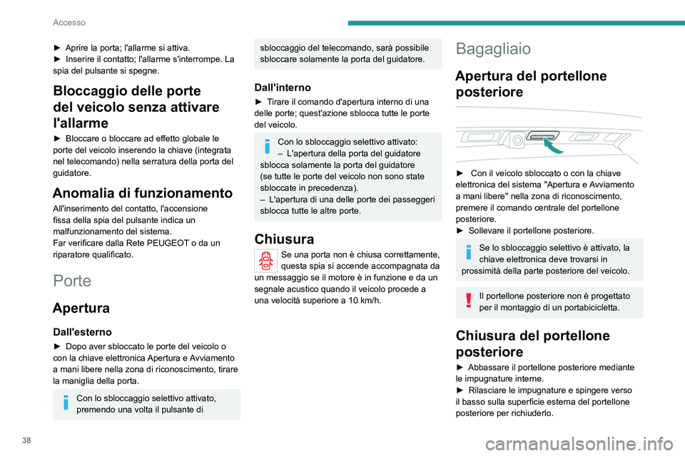 PEUGEOT 3008 2020 Manuale duso (in Italian) 38
Accesso
In caso di anomalia o di difficoltà
nell'aprire o chiudere il portellone, farlo
controllare tempestivamente dalla Rete
PEUGEOT o da un riparatore qualificato per
evitare che il pro PEUGEOT 3008 2020 Manuale duso (in Italian) 38
Accesso
In caso di anomalia o di difficoltà
nell'aprire o chiudere il portellone, farlo
controllare tempestivamente dalla Rete
PEUGEOT o da un riparatore qualificato per
evitare che il pro