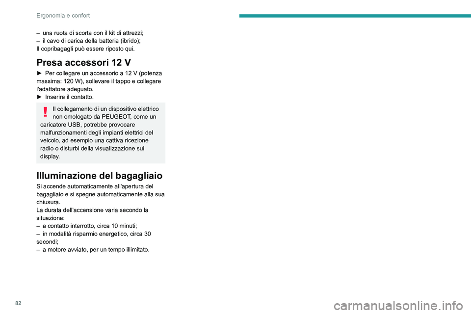 PEUGEOT 3008 2020  Manuale duso (in Italian) 82
Ergonomia e confort
– una ruota di scorta con il kit di attrezzi;
–  il cavo di carica della batteria (ibrido);
Il copribagagli può essere riposto qui.
Presa accessori 12 V
► Per collegare u