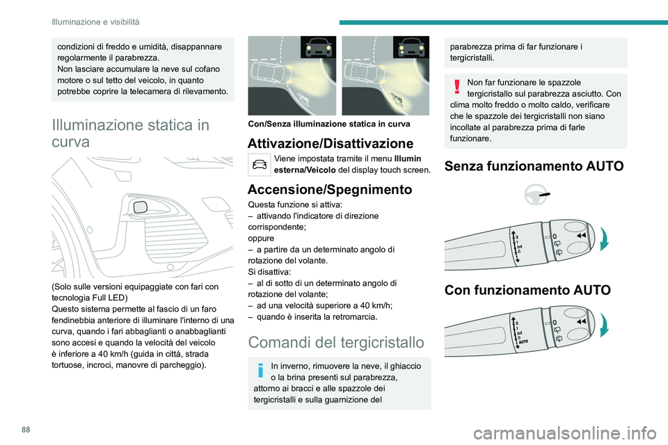 PEUGEOT 3008 2020  Manuale duso (in Italian) 88
Illuminazione e visibilità
Tergicristallo anteriore
► Per selezionare la velocità di funzionamento: 
sollevare o abbassare il comando sulla posizione 
desiderata.
Funzionamento veloce (pioggia 