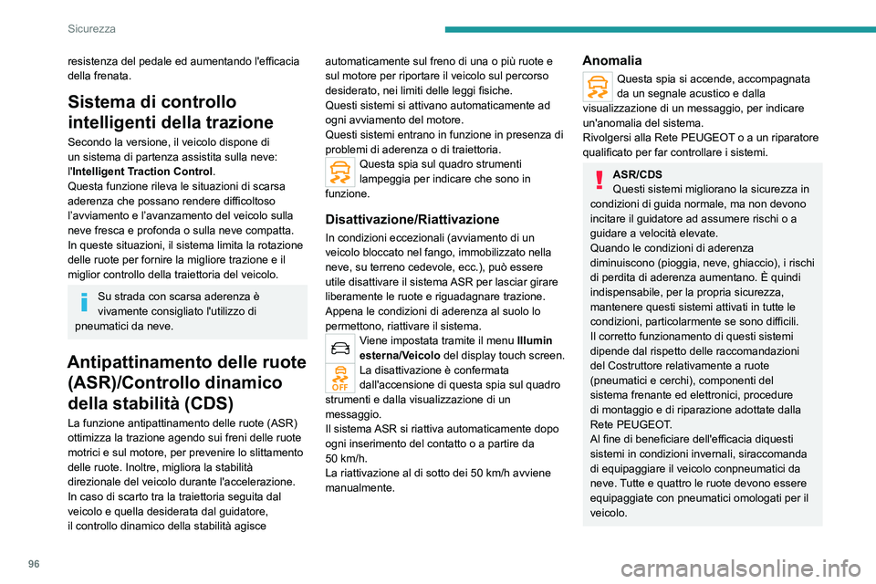 PEUGEOT 3008 2020  Manuale duso (in Italian) 96
Sicurezza
resistenza del pedale ed aumentando l'efficacia 
della frenata.
Sistema di controllo 
intelligenti della trazione
Secondo la versione, il veicolo dispone di 
un sistema di partenza as