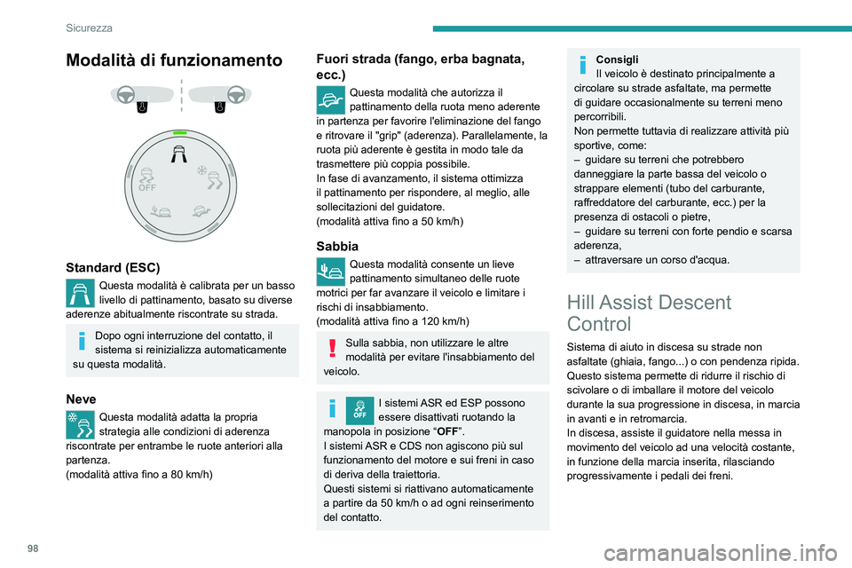 PEUGEOT 3008 2020  Manuale duso (in Italian) 98
Sicurezza
Modalità di funzionamento 
 
 
 
Standard (ESC)
Questa modalità è calibrata per un basso 
livello di pattinamento, basato su diverse 
aderenze abitualmente riscontrate su strada.
Dopo 