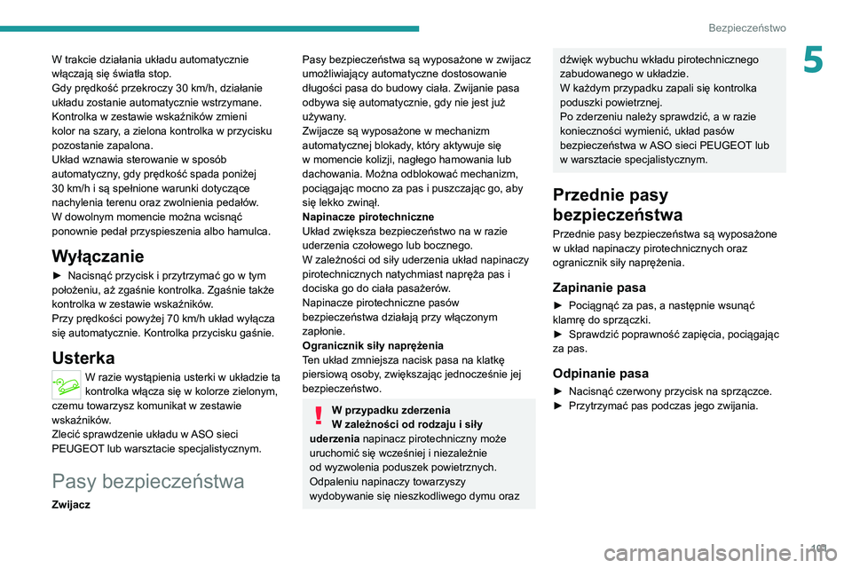 PEUGEOT 3008 2020 Instrukcja obsługi (in Polish) 101
Bezpieczeństwo
5W trakcie działania układu automatycznie
włączają się światła stop.
Gdy prędkość przekroczy 30 km/h, działanie
układu zostanie automatycznie wstrzymane.
Kontrolka PEUGEOT 3008 2020 Instrukcja obsługi (in Polish) 101
Bezpieczeństwo
5W trakcie działania układu automatycznie
włączają się światła stop.
Gdy prędkość przekroczy 30 km/h, działanie
układu zostanie automatycznie wstrzymane.
Kontrolka