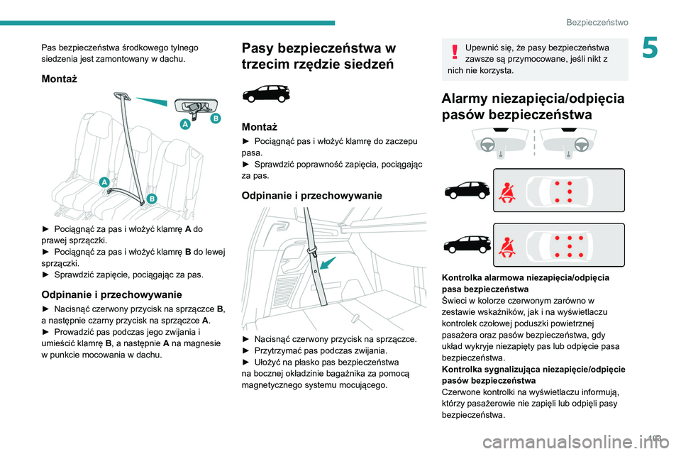 PEUGEOT 3008 2020 Instrukcja obsługi (in Polish) 103
Bezpieczeństwo
5Pas bezpieczeństwa środkowego tylnego
siedzenia jest zamontowany w dachu.
Montaż
► Pociągnąć za pas i włożyć klamrę A do
prawej sprzączki.
►
Pociągnąć za PEUGEOT 3008 2020 Instrukcja obsługi (in Polish) 103
Bezpieczeństwo
5Pas bezpieczeństwa środkowego tylnego
siedzenia jest zamontowany w dachu.
Montaż
► Pociągnąć za pas i włożyć klamrę A do
prawej sprzączki.
►
Pociągnąć za