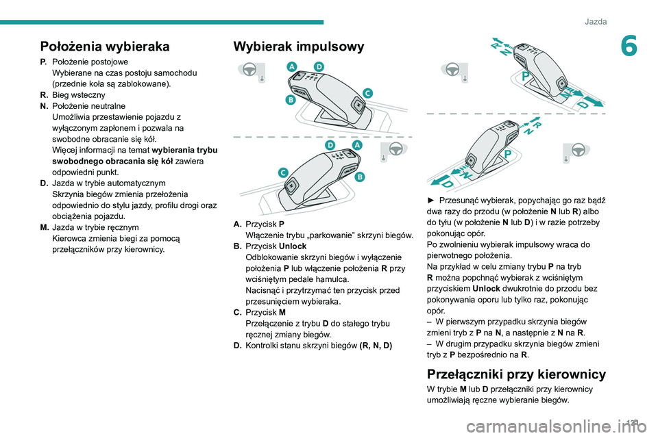 PEUGEOT 3008 2020 Instrukcja obsługi (in Polish) 131
Jazda
6Położenia wybieraka
P.Położenie postojowe
Wybierane na czas postoju samochodu
(przednie koła są zablokowane).
R. Bieg wsteczny
N. Położenie neutralne
Umożliwia przestawienie pojaz PEUGEOT 3008 2020 Instrukcja obsługi (in Polish) 131
Jazda
6Położenia wybieraka
P.Położenie postojowe
Wybierane na czas postoju samochodu
(przednie koła są zablokowane).
R. Bieg wsteczny
N. Położenie neutralne
Umożliwia przestawienie pojaz