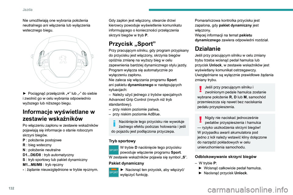 PEUGEOT 3008 2020 Instrukcja obsługi (in Polish) 132
Jazda
Nie umożliwiają one wybrania położenia
neutralnego ani włączenia lub wyłączenia
wstecznego biegu.
► Pociągnąć przełącznik „+ ” lub „-” do siebie
i zwolnić go w PEUGEOT 3008 2020 Instrukcja obsługi (in Polish) 132
Jazda
Nie umożliwiają one wybrania położenia
neutralnego ani włączenia lub wyłączenia
wstecznego biegu.
► Pociągnąć przełącznik „+ ” lub „-” do siebie
i zwolnić go w