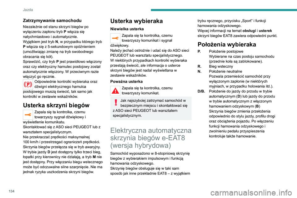 PEUGEOT 3008 2020 Instrukcja obsługi (in Polish) 134
Jazda
Zatrzymywanie samochodu
Niezależnie od stanu skrzyni biegów po
wyłączeniu zapłonu tryb P włącza się
natychmiastowo i automatycznie.
Wyjątkiem jest tryb N, w przypadku którego try PEUGEOT 3008 2020 Instrukcja obsługi (in Polish) 134
Jazda
Zatrzymywanie samochodu
Niezależnie od stanu skrzyni biegów po
wyłączeniu zapłonu tryb P włącza się
natychmiastowo i automatycznie.
Wyjątkiem jest tryb N, w przypadku którego try