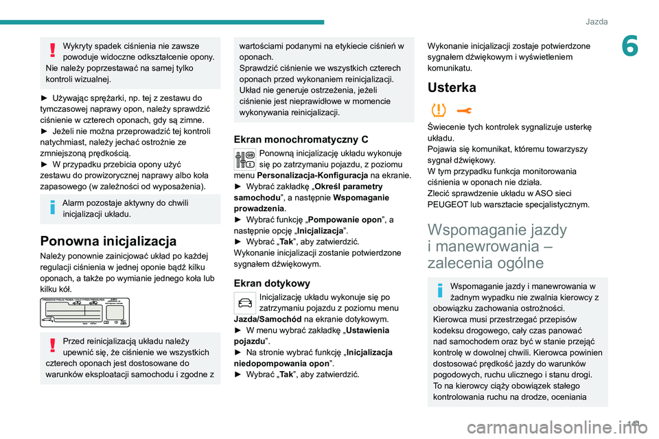 PEUGEOT 3008 2020 Instrukcja obsługi (in Polish) 141
Jazda
6Wykryty spadek ciśnienia nie zawsze
powoduje widoczne odkształcenie opony.
Nie należy poprzestawać na samej tylko
kontroli wizualnej.
►
Używając sprężarki, np. tej z zestawu d PEUGEOT 3008 2020 Instrukcja obsługi (in Polish) 141
Jazda
6Wykryty spadek ciśnienia nie zawsze
powoduje widoczne odkształcenie opony.
Nie należy poprzestawać na samej tylko
kontroli wizualnej.
►
Używając sprężarki, np. tej z zestawu d