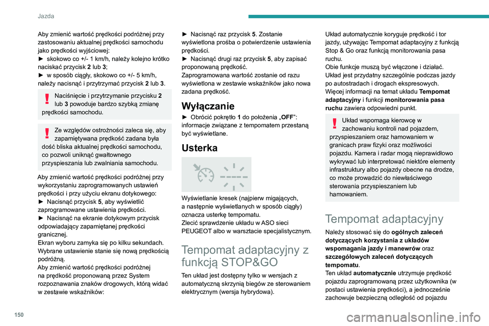 PEUGEOT 3008 2020 Instrukcja obsługi (in Polish) 150
Jazda
Aby zmienić wartość prędkości podróżnej przy
zastosowaniu aktualnej prędkości samochodu
jako prędkości wyjściowej:
►
skokowo co +/- 1 km/h, należy kolejno krótko
naciska PEUGEOT 3008 2020 Instrukcja obsługi (in Polish) 150
Jazda
Aby zmienić wartość prędkości podróżnej przy
zastosowaniu aktualnej prędkości samochodu
jako prędkości wyjściowej:
►
skokowo co +/- 1 km/h, należy kolejno krótko
naciska