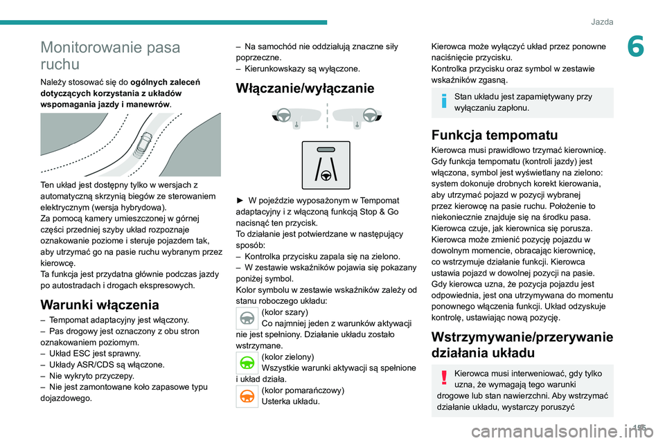 PEUGEOT 3008 2020 Instrukcja obsługi (in Polish) 155
Jazda
6Monitorowanie pasa
ruchu
Należy stosować się do ogólnych zaleceń
dotyczących korzystania z układów
wspomagania jazdy i manewrów .
Ten układ jest dostępny tylko w wersjach PEUGEOT 3008 2020 Instrukcja obsługi (in Polish) 155
Jazda
6Monitorowanie pasa
ruchu
Należy stosować się do ogólnych zaleceń
dotyczących korzystania z układów
wspomagania jazdy i manewrów .
Ten układ jest dostępny tylko w wersjach