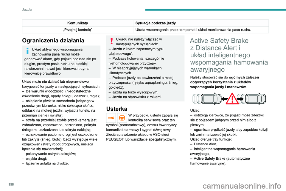PEUGEOT 3008 2020 Instrukcja obsługi (in Polish) 158
Jazda
KomunikatySytuacja podczas jazdy
„Przejmij kontrolę” Utrata wspomagania przez tempomat i układ monitorowania pasa ruchu.
Ograniczenia działania
Układ aktywnego wspomagania
zachowani PEUGEOT 3008 2020 Instrukcja obsługi (in Polish) 158
Jazda
KomunikatySytuacja podczas jazdy
„Przejmij kontrolę” Utrata wspomagania przez tempomat i układ monitorowania pasa ruchu.
Ograniczenia działania
Układ aktywnego wspomagania
zachowani