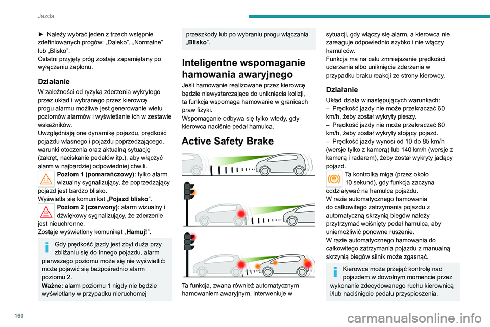 PEUGEOT 3008 2020 Instrukcja obsługi (in Polish) 160
Jazda
► Należy wybrać jeden z trzech wstępnie
zdefiniowanych progów: „Daleko”, „Normalne”
lub „Blisko”.
Ostatni przyjęty próg zostaje zapamiętany po
wyłączeniu zapłonu.
PEUGEOT 3008 2020 Instrukcja obsługi (in Polish) 160
Jazda
► Należy wybrać jeden z trzech wstępnie
zdefiniowanych progów: „Daleko”, „Normalne”
lub „Blisko”.
Ostatni przyjęty próg zostaje zapamiętany po
wyłączeniu zapłonu.