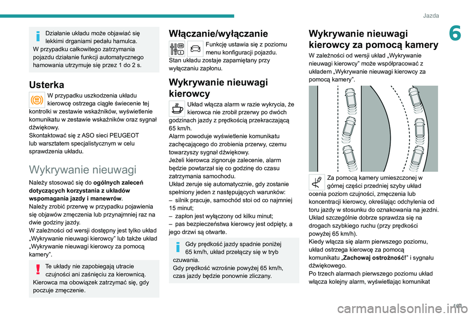 PEUGEOT 3008 2020 Instrukcja obsługi (in Polish) 161
Jazda
6Działanie układu może objawiać się
lekkimi drganiami pedału hamulca.
W przypadku całkowitego zatrzymania
pojazdu działanie funkcji automatycznego
hamowania utrzymuje się przez 1 PEUGEOT 3008 2020 Instrukcja obsługi (in Polish) 161
Jazda
6Działanie układu może objawiać się
lekkimi drganiami pedału hamulca.
W przypadku całkowitego zatrzymania
pojazdu działanie funkcji automatycznego
hamowania utrzymuje się przez 1