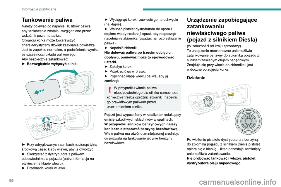 PEUGEOT 3008 2020 Instrukcja obsługi (in Polish) 180
Informacje praktyczne
Tankowanie paliwa
Należy dolewać co najmniej 10 litrów paliwa,
aby tankowanie zostało uwzględnione przez
wskaźnik poziomu paliwa.
Otwarciu korka może towarzyszyć
c PEUGEOT 3008 2020 Instrukcja obsługi (in Polish) 180
Informacje praktyczne
Tankowanie paliwa
Należy dolewać co najmniej 10 litrów paliwa,
aby tankowanie zostało uwzględnione przez
wskaźnik poziomu paliwa.
Otwarciu korka może towarzyszyć
c