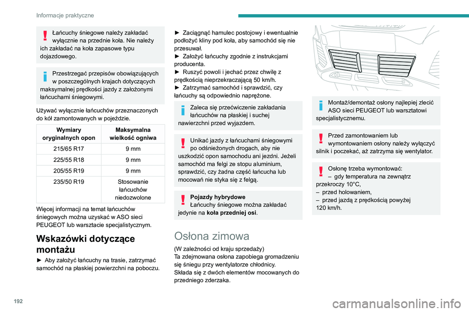 PEUGEOT 3008 2020  Instrukcja obsługi (in Polish) 192
Informacje praktyczne
Łańcuchy śniegowe należy zakładać 
wyłącznie na przednie koła. Nie należy 
ich zakładać na koła zapasowe typu 
dojazdowego.
Przestrzegać przepisów obowiązują