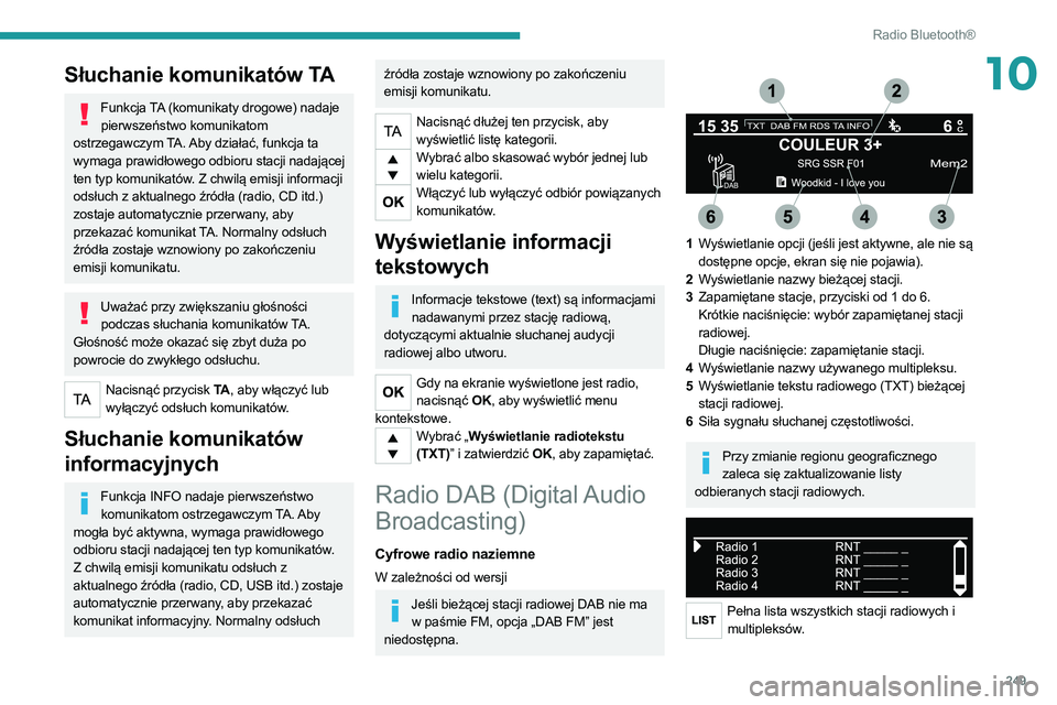 PEUGEOT 3008 2020 Instrukcja obsługi (in Polish) 249
Radio Bluetooth®
10Słuchanie komunikatów TA
Funkcja TA (komunikaty drogowe) nadaje pierwszeństwo komunikatom
ostrzegawczym TA. Aby działać, funkcja ta
wymaga prawidłowego odbioru stacji n PEUGEOT 3008 2020 Instrukcja obsługi (in Polish) 249
Radio Bluetooth®
10Słuchanie komunikatów TA
Funkcja TA (komunikaty drogowe) nadaje pierwszeństwo komunikatom
ostrzegawczym TA. Aby działać, funkcja ta
wymaga prawidłowego odbioru stacji n