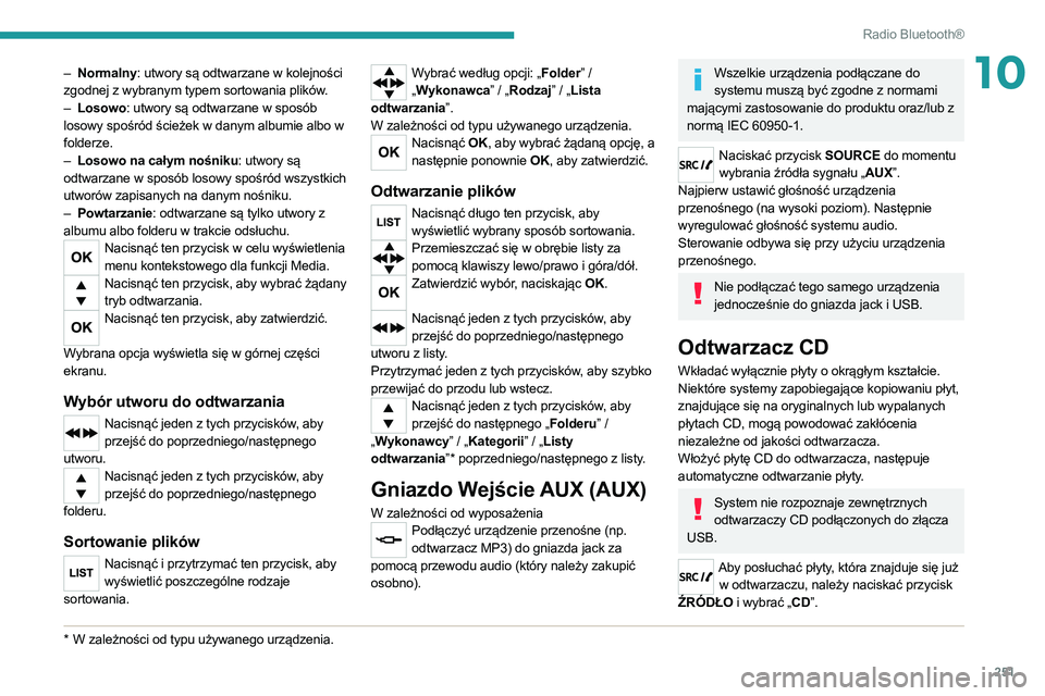 PEUGEOT 3008 2020 Instrukcja obsługi (in Polish) 251
Radio Bluetooth®
10– Normalny: utwory są odtwarzane w kolejności
zgodnej z wybranym typem sortowania plików.
–
Losowo
: utwory są odtwarzane w sposób
losowy spośród ścieżek w da PEUGEOT 3008 2020 Instrukcja obsługi (in Polish) 251
Radio Bluetooth®
10– Normalny: utwory są odtwarzane w kolejności
zgodnej z wybranym typem sortowania plików.
–
Losowo
: utwory są odtwarzane w sposób
losowy spośród ścieżek w da