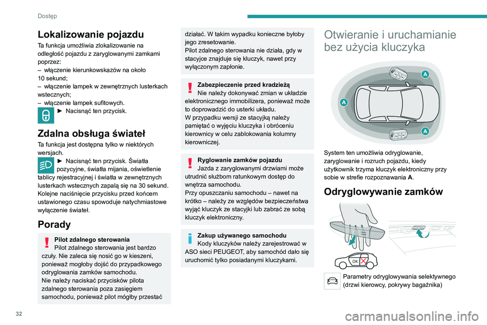 PEUGEOT 3008 2020  Instrukcja obsługi (in Polish) 32
Dostęp
Lokalizowanie pojazdu
Ta funkcja umożliwia zlokalizowanie na 
odległość pojazdu z zaryglowanymi zamkami 
poprzez:
– 
włączenie kierunkowskazów na około 
10

  sekund;
–
 
włąc