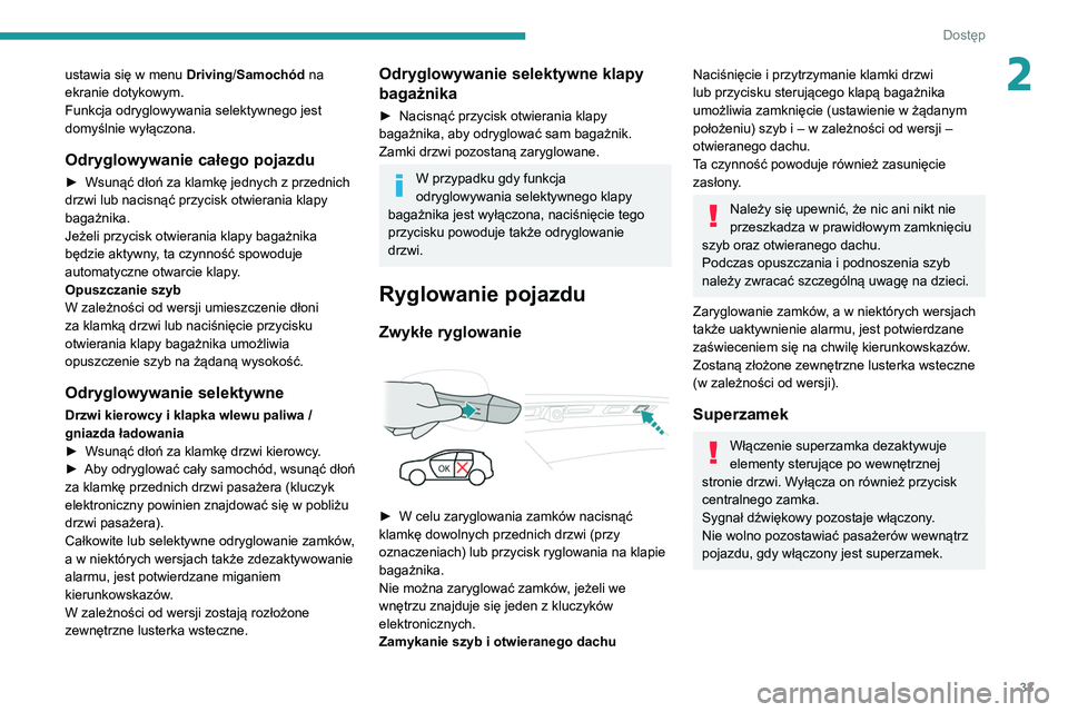 PEUGEOT 3008 2020  Instrukcja obsługi (in Polish) 33
Dostęp
2ustawia się w menu Driving/Samochód na 
ekranie dotykowym.
Funkcja odryglowywania selektywnego jest 
domyślnie wyłączona. 
Odryglowywanie całego pojazdu
► Wsunąć dłoń za klamk
