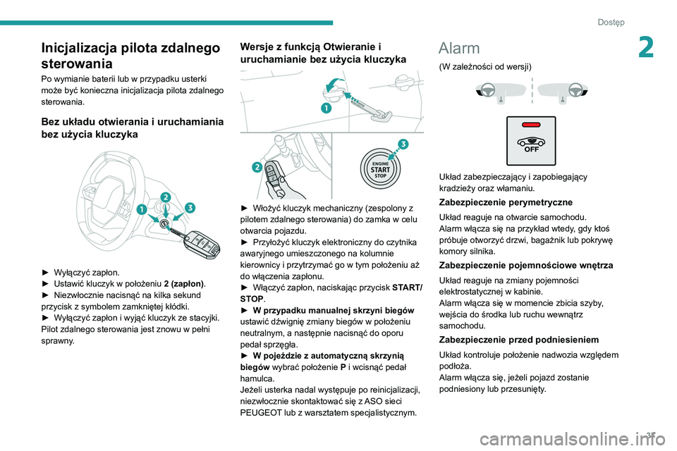 PEUGEOT 3008 2020  Instrukcja obsługi (in Polish) 37
Dostęp
2Inicjalizacja pilota zdalnego 
sterowania
Po wymianie baterii lub w przypadku usterki 
może być konieczna inicjalizacja pilota zdalnego 
sterowania.
Bez układu otwierania i uruchamiania