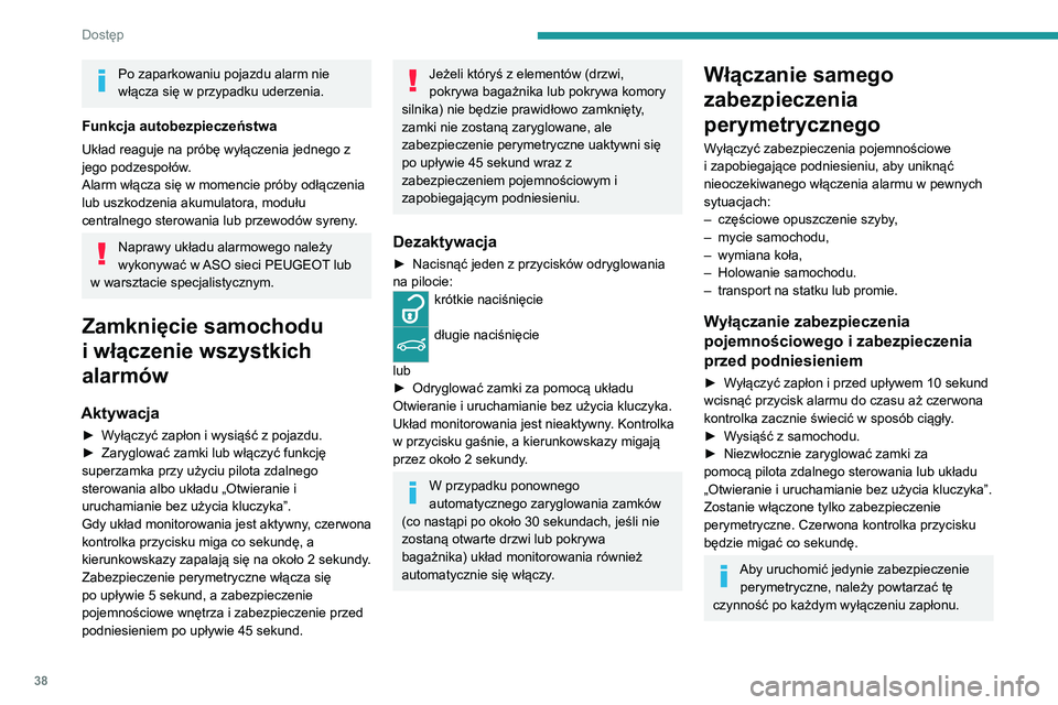 PEUGEOT 3008 2020  Instrukcja obsługi (in Polish) 38
Dostęp
Po zaparkowaniu pojazdu alarm nie 
włącza się w przypadku uderzenia.
Funkcja autobezpieczeństwa
Układ reaguje na próbę wyłączenia jednego z 
jego podzespołów.
Alarm włącza się