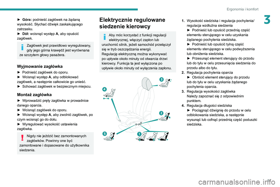 PEUGEOT 3008 2020  Instrukcja obsługi (in Polish) 51
Ergonomia i komfort
3► Góra: podnieść zagłówek na żądaną 
wysokość. Słychać dźwięk zaskakującego 
zatrzasku.
►
 
Dół:
  wcisnąć występ A, aby opuścić 
zagłówek.
Zagłów