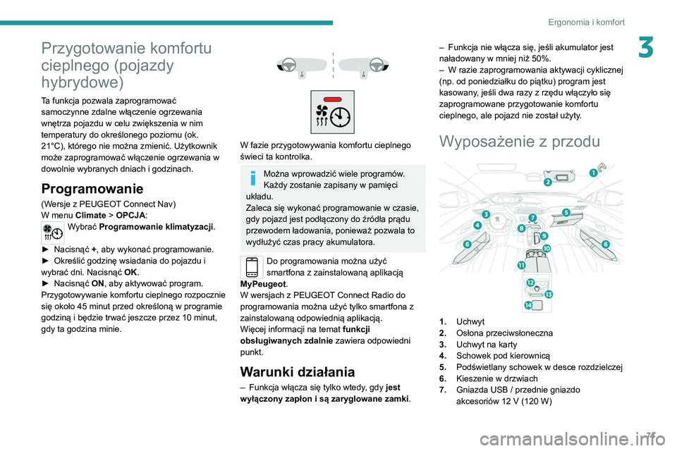 PEUGEOT 3008 2020 Instrukcja obsługi (in Polish) 71
Ergonomia i komfort
3Przygotowanie komfortu
cieplnego (pojazdy
hybrydowe)
Ta funkcja pozwala zaprogramować samoczynne zdalne włączenie ogrzewania
wnętrza pojazdu w celu zwiększenia w nim
t PEUGEOT 3008 2020 Instrukcja obsługi (in Polish) 71
Ergonomia i komfort
3Przygotowanie komfortu
cieplnego (pojazdy
hybrydowe)
Ta funkcja pozwala zaprogramować samoczynne zdalne włączenie ogrzewania
wnętrza pojazdu w celu zwiększenia w nim
t