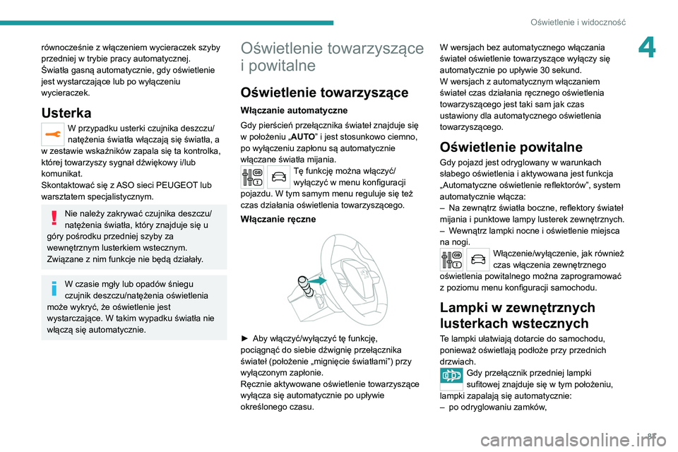 PEUGEOT 3008 2020 Instrukcja obsługi (in Polish) 87
Oświetlenie i widoczność
4równocześnie z włączeniem wycieraczek szyby
przedniej w trybie pracy automatycznej.
Światła gasną automatycznie, gdy oświetlenie
jest wystarczające lub po wy PEUGEOT 3008 2020 Instrukcja obsługi (in Polish) 87
Oświetlenie i widoczność
4równocześnie z włączeniem wycieraczek szyby
przedniej w trybie pracy automatycznej.
Światła gasną automatycznie, gdy oświetlenie
jest wystarczające lub po wy
