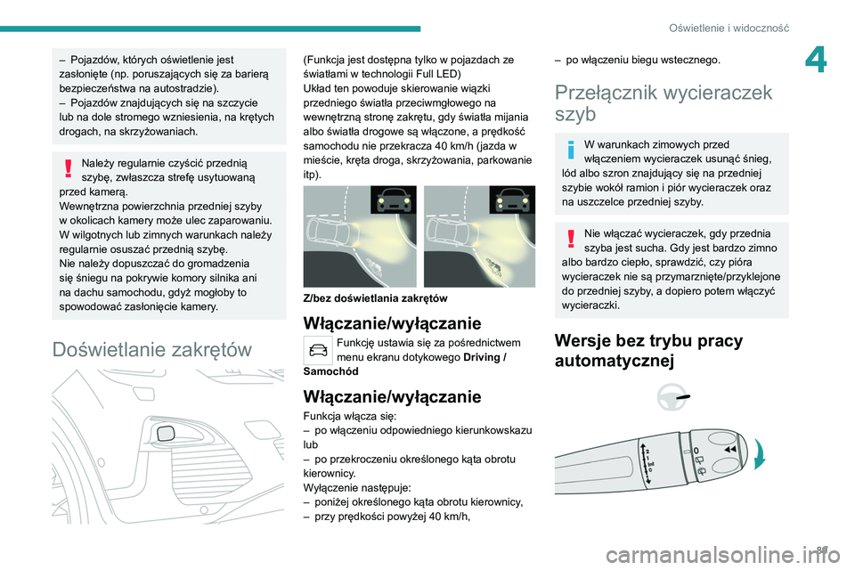 PEUGEOT 3008 2020 Instrukcja obsługi (in Polish) 89
Oświetlenie i widoczność
4– Pojazdów, których oświetlenie jest
zasłonięte (np. poruszających się za barierą
bezpieczeństwa na autostradzie).
–
Pojazdów znajdujących się na sz PEUGEOT 3008 2020 Instrukcja obsługi (in Polish) 89
Oświetlenie i widoczność
4– Pojazdów, których oświetlenie jest
zasłonięte (np. poruszających się za barierą
bezpieczeństwa na autostradzie).
–
Pojazdów znajdujących się na sz