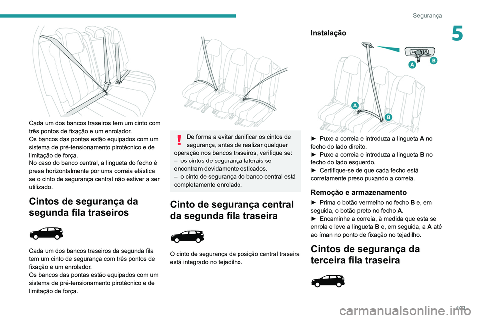 PEUGEOT 3008 2020 Manual de utilização (in Portuguese) 103
Segurança
5
Cada um dos bancos traseiros tem um cinto com
três pontos de fixação e um enrolador.
Os bancos das pontas estão equipados com um
sistema de pré-tensionamento pirotécnico e d PEUGEOT 3008 2020 Manual de utilização (in Portuguese) 103
Segurança
5
Cada um dos bancos traseiros tem um cinto com
três pontos de fixação e um enrolador.
Os bancos das pontas estão equipados com um
sistema de pré-tensionamento pirotécnico e d
