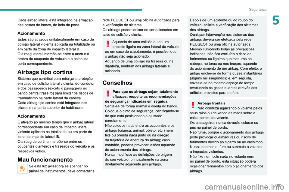PEUGEOT 3008 2020 Manual de utilização (in Portuguese) 107
Segurança
5Cada airbag lateral está integrado na armação
das costas do banco, do lado da porta.
Acionamento
Estes são ativados unilateralmente em caso de
colisão lateral violenta aplicada PEUGEOT 3008 2020 Manual de utilização (in Portuguese) 107
Segurança
5Cada airbag lateral está integrado na armação
das costas do banco, do lado da porta.
Acionamento
Estes são ativados unilateralmente em caso de
colisão lateral violenta aplicada