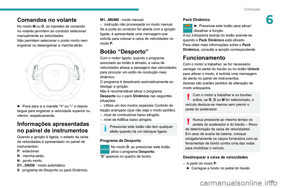 PEUGEOT 3008 2020 Manual de utilização (in Portuguese) 131
Condução
6Comandos no volante
No modo M ou D, as manetes de comando
no volante permitem ao condutor selecionar
manualmente as velocidades.
Não permitem selecionar o ponto morto nem
engrenar PEUGEOT 3008 2020 Manual de utilização (in Portuguese) 131
Condução
6Comandos no volante
No modo M ou D, as manetes de comando
no volante permitem ao condutor selecionar
manualmente as velocidades.
Não permitem selecionar o ponto morto nem
engrenar