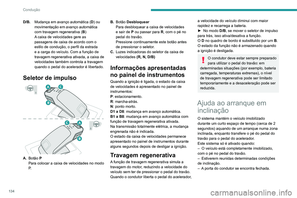 PEUGEOT 3008 2020 Manual de utilização (in Portuguese) 134
Condução
Não saia do veículo enquanto o mesmo
está a ser temporariamente imobilizado
pela ajuda ao arranque em inclinação.
Se alguém tiver de sair do veículo com
o motor em funcionamen PEUGEOT 3008 2020 Manual de utilização (in Portuguese) 134
Condução
Não saia do veículo enquanto o mesmo
está a ser temporariamente imobilizado
pela ajuda ao arranque em inclinação.
Se alguém tiver de sair do veículo com
o motor em funcionamen
