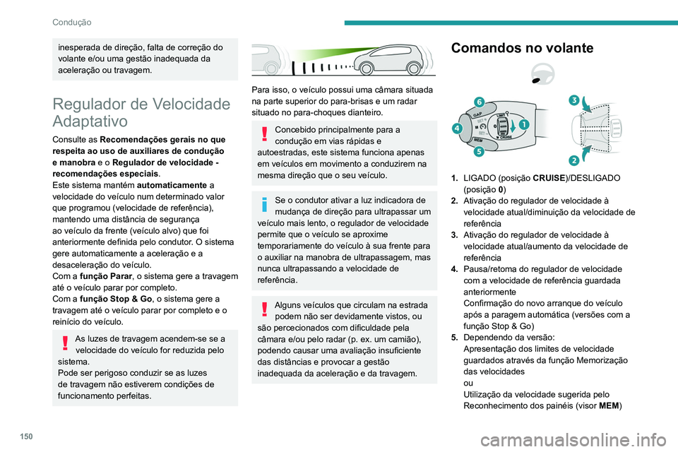 PEUGEOT 3008 2020 Manual de utilização (in Portuguese) 150
Condução
6.Visualização e ajuste da distância ao veículo
da frente programada
Utilização
Ativar o sistema (pausa)
► Com o motor em funcionamento, rode o
botão 1 para baixo para a pos PEUGEOT 3008 2020 Manual de utilização (in Portuguese) 150
Condução
6.Visualização e ajuste da distância ao veículo
da frente programada
Utilização
Ativar o sistema (pausa)
► Com o motor em funcionamento, rode o
botão 1 para baixo para a pos