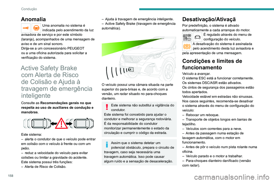 PEUGEOT 3008 2020 Manual de utilização (in Portuguese) 158
Condução
– Após um impacto no para-brisas perto da
câmara de deteção.
O sistema é desativado automaticamente
após a deteção da utilização de uma
roda sobresselente de utilização PEUGEOT 3008 2020 Manual de utilização (in Portuguese) 158
Condução
– Após um impacto no para-brisas perto da
câmara de deteção.
O sistema é desativado automaticamente
após a deteção da utilização de uma
roda sobresselente de utilização