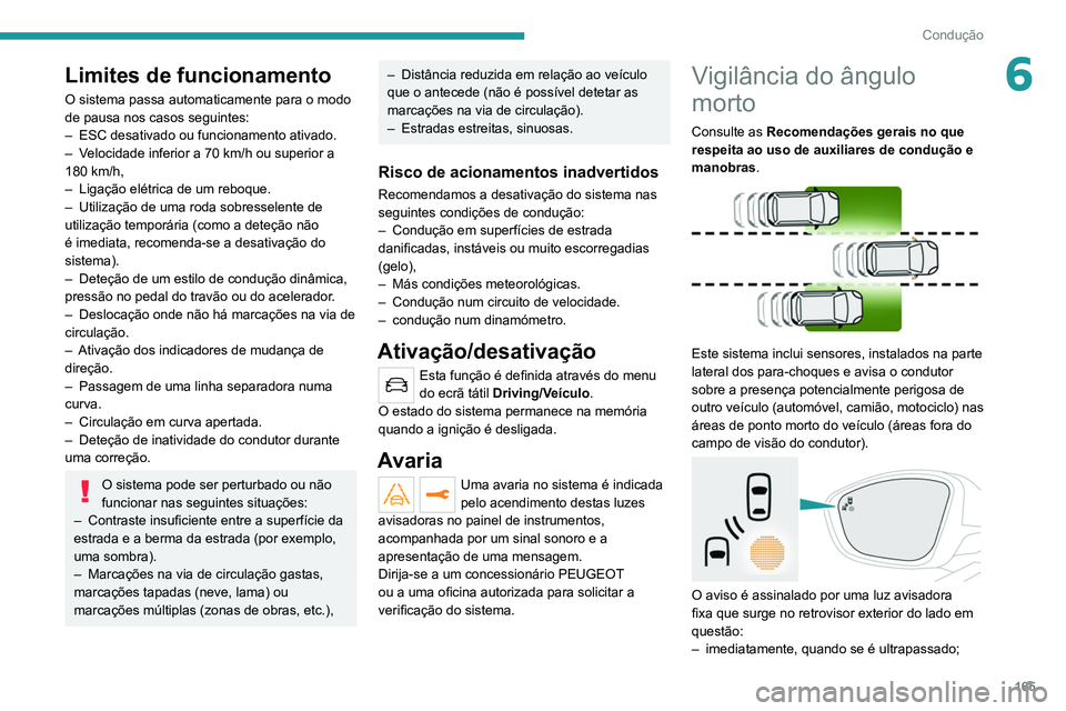 PEUGEOT 3008 2020 Manual de utilização (in Portuguese) 165
Condução
6Limites de funcionamento
O sistema passa automaticamente para o modo
de pausa nos casos seguintes:
–
ESC desativado ou funcionamento ativado.
–
V
elocidade inferior a 70 km/h PEUGEOT 3008 2020 Manual de utilização (in Portuguese) 165
Condução
6Limites de funcionamento
O sistema passa automaticamente para o modo
de pausa nos casos seguintes:
–
ESC desativado ou funcionamento ativado.
–
V
elocidade inferior a 70 km/h