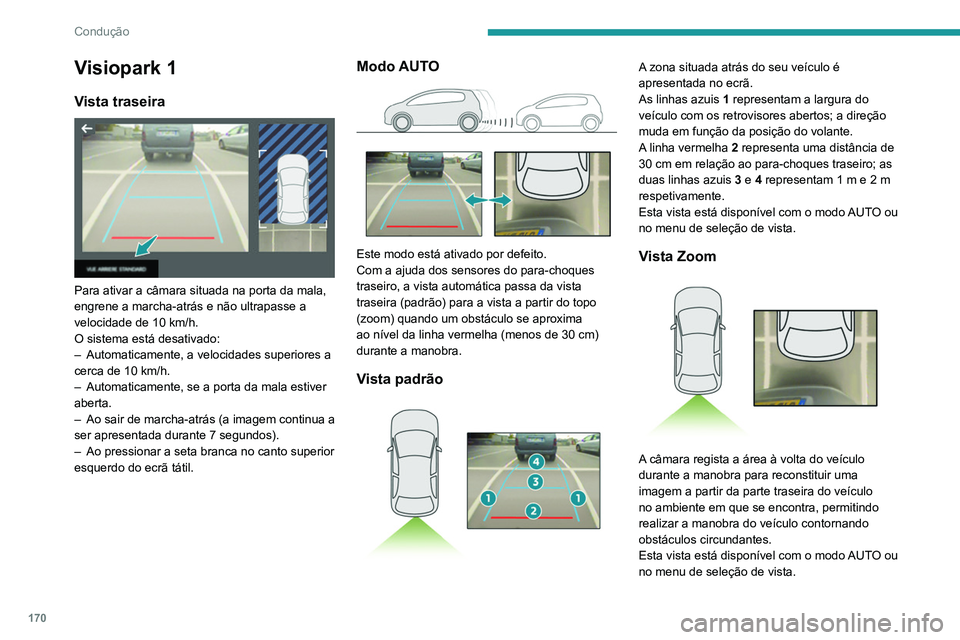 PEUGEOT 3008 2020 Manual de utilização (in Portuguese) 170
Condução
Os obstáculos podem parecer mais
afastados do que estão na realidade.
Durante a manobra, é importante verificar os
lados do veículo através dos retrovisores.
Os sensores de estac PEUGEOT 3008 2020 Manual de utilização (in Portuguese) 170
Condução
Os obstáculos podem parecer mais
afastados do que estão na realidade.
Durante a manobra, é importante verificar os
lados do veículo através dos retrovisores.
Os sensores de estac