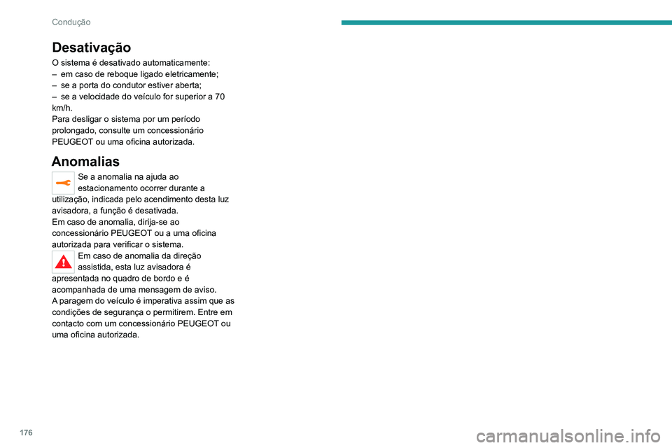 PEUGEOT 3008 2020  Manual de utilização (in Portuguese) 176
Condução
Desativação
O sistema é desativado automaticamente:
– em caso de reboque ligado eletricamente;
–
 
se a porta do condutor estiver aberta;
–

 
se a velocidade do veículo for s
