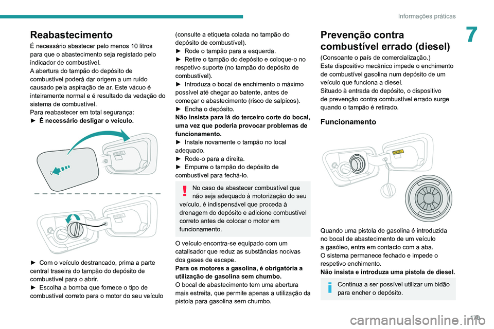 PEUGEOT 3008 2020 Manual de utilização (in Portuguese) 179
Informações práticas
7Reabastecimento
É necessário abastecer pelo menos 10 litros
para que o abastecimento seja registado pelo
indicador de combustível.
A abertura do tampão do depósito PEUGEOT 3008 2020 Manual de utilização (in Portuguese) 179
Informações práticas
7Reabastecimento
É necessário abastecer pelo menos 10 litros
para que o abastecimento seja registado pelo
indicador de combustível.
A abertura do tampão do depósito