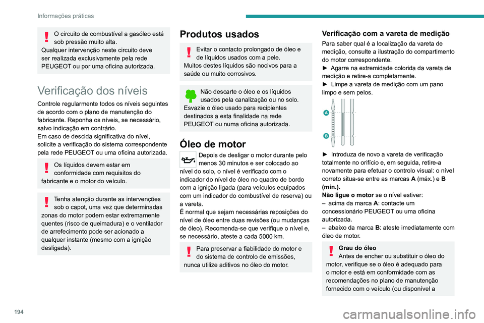 PEUGEOT 3008 2020 Manual de utilização (in Portuguese) 194
Informações práticas
partir do seu concessionário PEUGEOT e
oficinas autorizadas).
O uso de um óleo não recomendado pode
invalidar a garantia contratual se ocorrer uma
avaria do motor.
At PEUGEOT 3008 2020 Manual de utilização (in Portuguese) 194
Informações práticas
partir do seu concessionário PEUGEOT e
oficinas autorizadas).
O uso de um óleo não recomendado pode
invalidar a garantia contratual se ocorrer uma
avaria do motor.
At