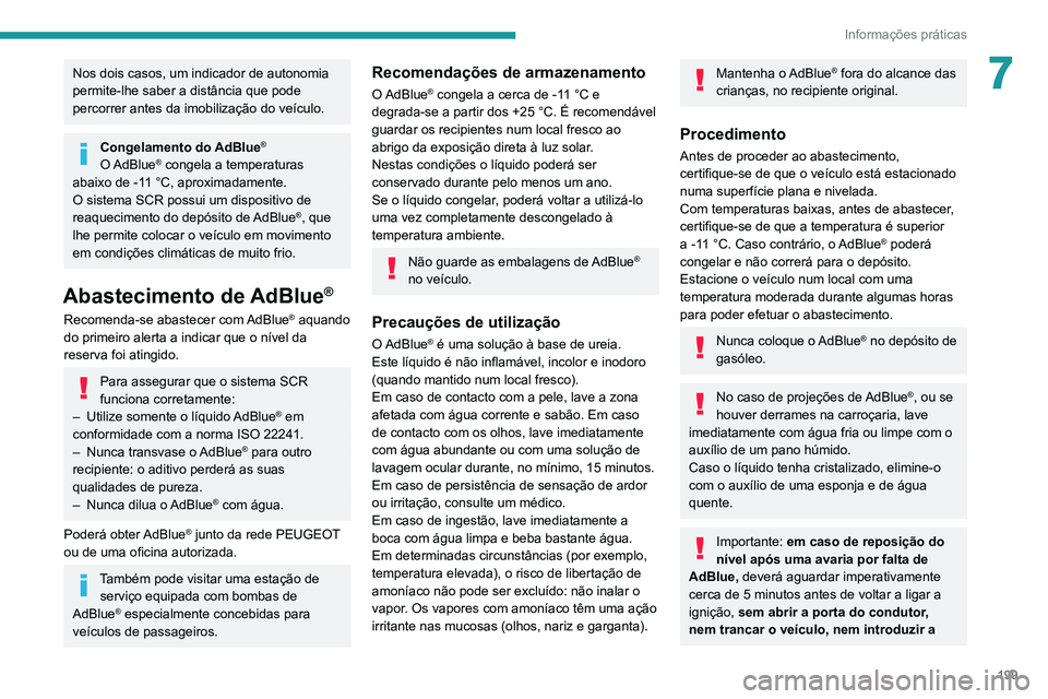 PEUGEOT 3008 2020 Manual de utilização (in Portuguese) 199
Informações práticas
7Nos dois casos, um indicador de autonomia
permite-lhe saber a distância que pode
percorrer antes da imobilização do veículo.
Congelamento do AdBlue®
O AdBlue® cong PEUGEOT 3008 2020 Manual de utilização (in Portuguese) 199
Informações práticas
7Nos dois casos, um indicador de autonomia
permite-lhe saber a distância que pode
percorrer antes da imobilização do veículo.
Congelamento do AdBlue®
O AdBlue® cong