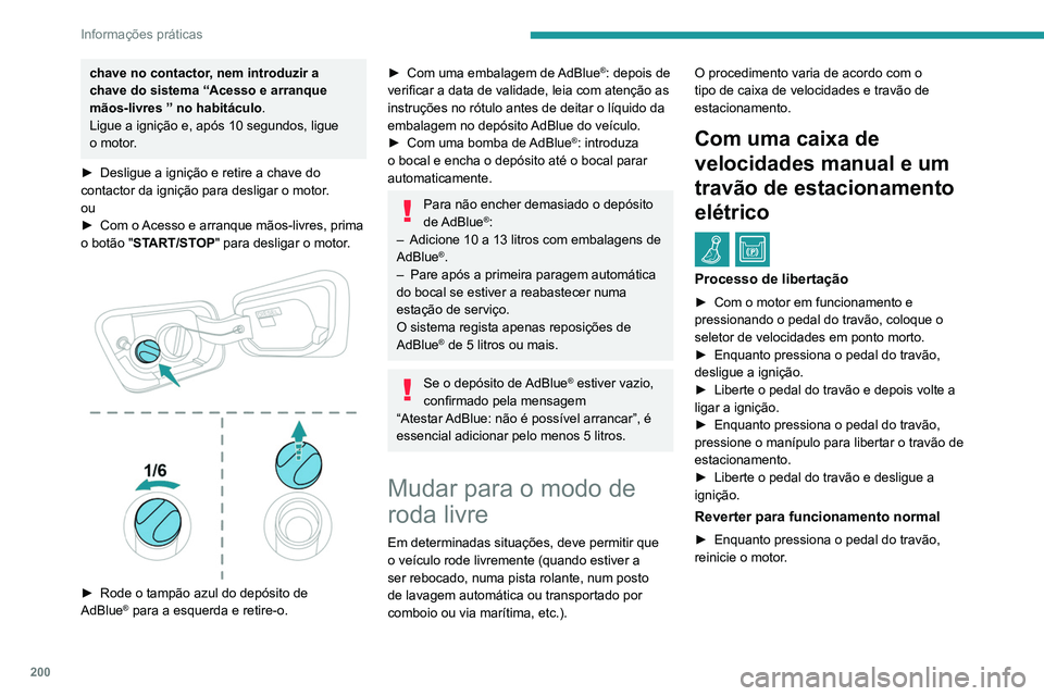 PEUGEOT 3008 2020 Manual de utilização (in Portuguese) 200
Informações práticas
Com uma caixa de
velocidades automática e o
travão de estacionamento
elétrico
/
Processo de libertação
► Com o veículo imobilizado e o motor em
funcionamento, PEUGEOT 3008 2020 Manual de utilização (in Portuguese) 200
Informações práticas
Com uma caixa de
velocidades automática e o
travão de estacionamento
elétrico
/
Processo de libertação
► Com o veículo imobilizado e o motor em
funcionamento,